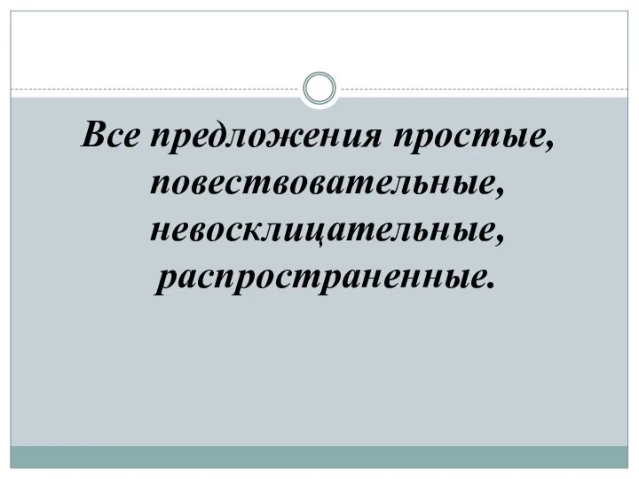 Все предложения простые, повествовательные, невосклицательные, распространенные.