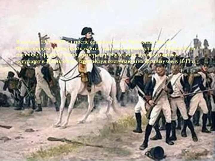 В начале 19 в. (1807 г.) после сражения под Прейсиш-Эйлау и Фридландом
