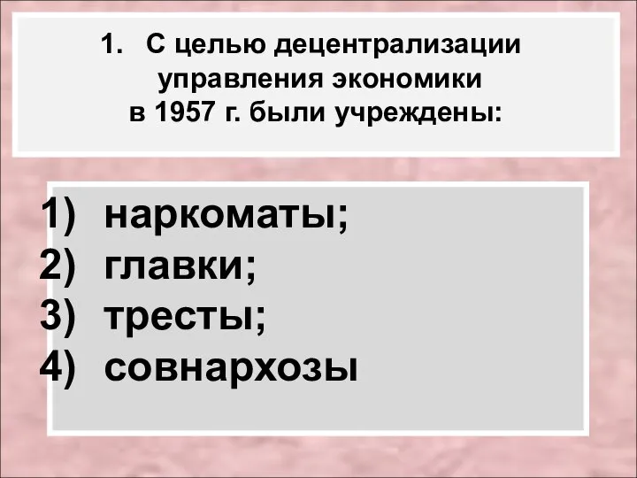 С целью децентрализации управления экономики в 1957 г. были учреждены: наркоматы; главки; тресты; совнархозы