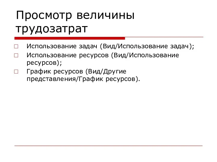 Просмотр величины трудозатрат Использование задач (Вид/Использование задач); Использование ресурсов (Вид/Использование ресурсов); График ресурсов (Вид/Другие представления/График ресурсов).