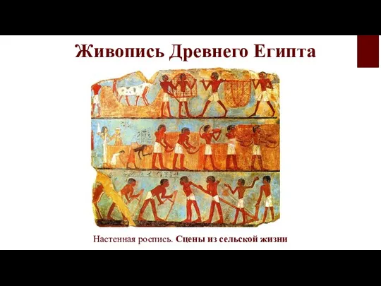 Живопись Древнего Египта Настенная роспись. Сцены из сельской жизни