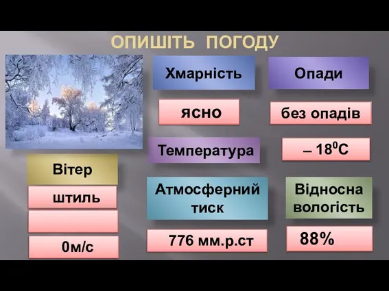 ОПИШІТЬ ПОГОДУ Відносна вологість Атмосферний тиск Хмарність Опади Температура Вітер ясно без