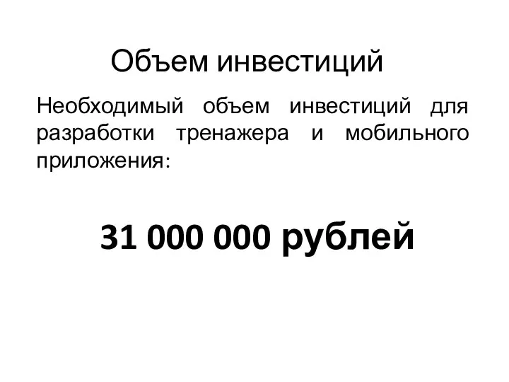 Объем инвестиций Необходимый объем инвестиций для разработки тренажера и мобильного приложения: 31 000 000 рублей