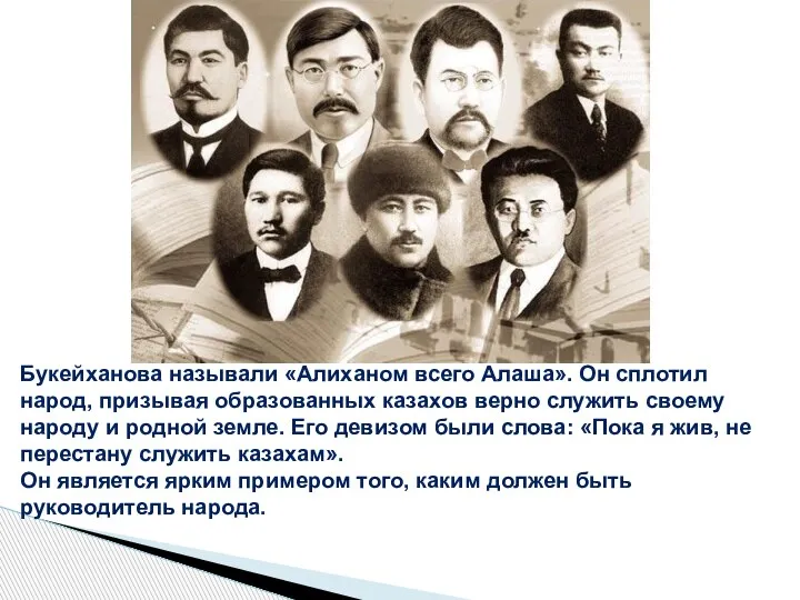 Букейханова называли «Алиханом всего Алаша». Он сплотил народ, призывая образованных казахов верно