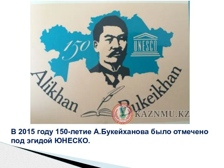 В 2015 году 150-летие А.Букейханова было отмечено под эгидой ЮНЕСКО.