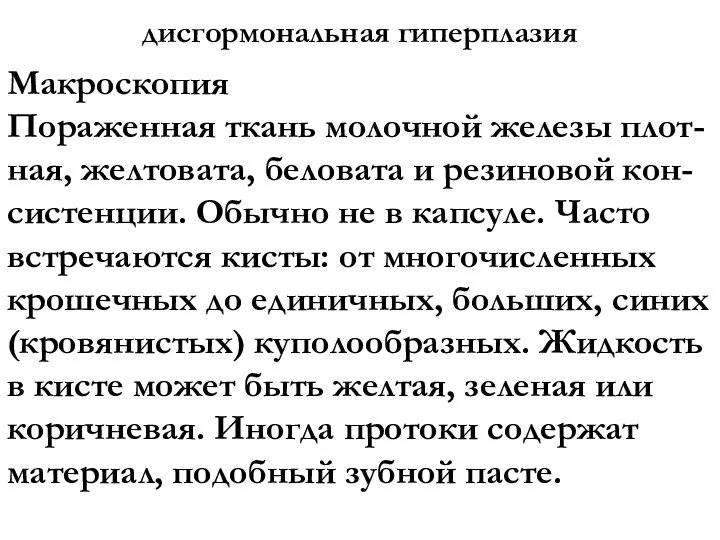 дисгормональная гиперплазия Макроскопия Пораженная ткань молочной железы плот-ная, желтовата, беловата и резиновой