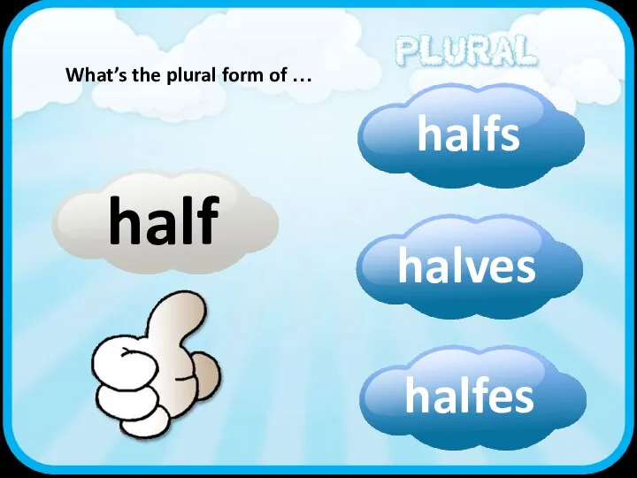 half What’s the plural form of …