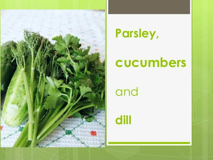 Parsley, cucumbers and dill
