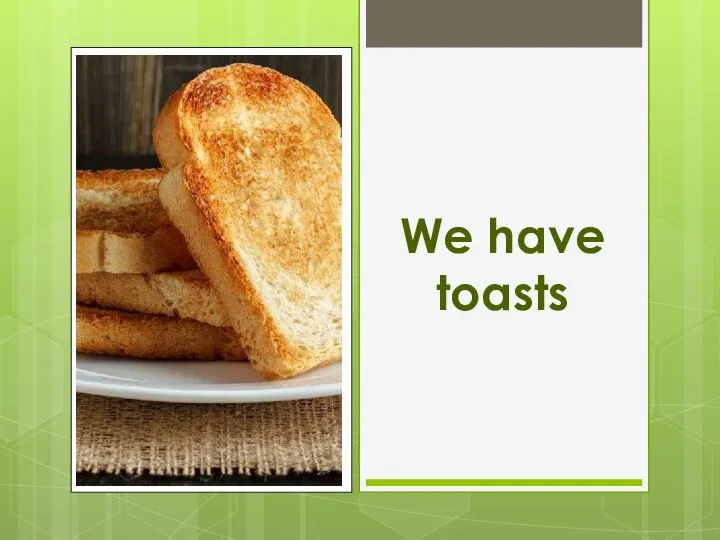 We have toasts