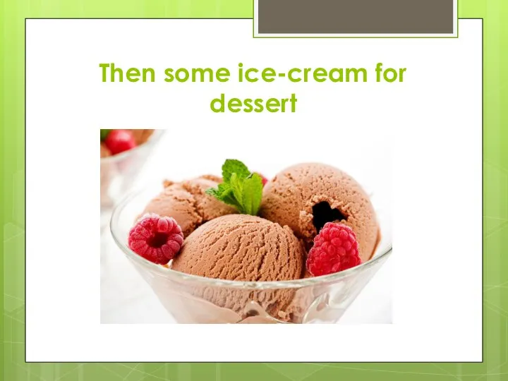 Then some ice-cream for dessert