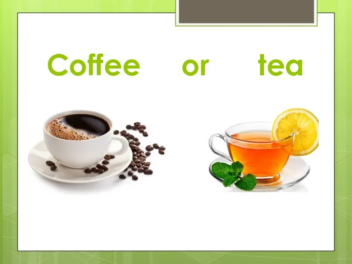 Coffee or tea