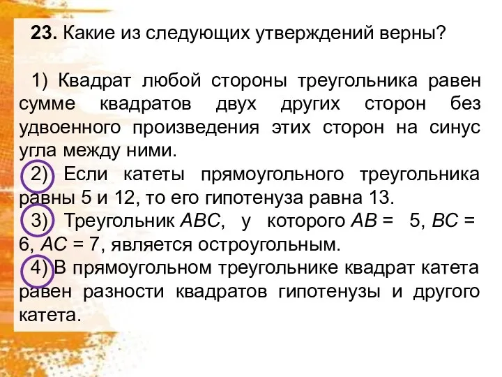 23. Какие из следующих утверждений верны? 1) Квадрат любой стороны треугольника равен