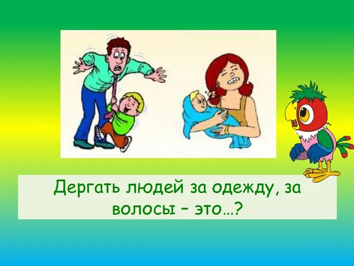 Дергать людей за одежду, за волосы – это…?