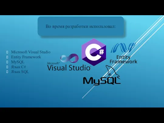 Во время разработки использовал: Microsoft Visual Studio Entity Framework MySQL Язык C# Язык SQL