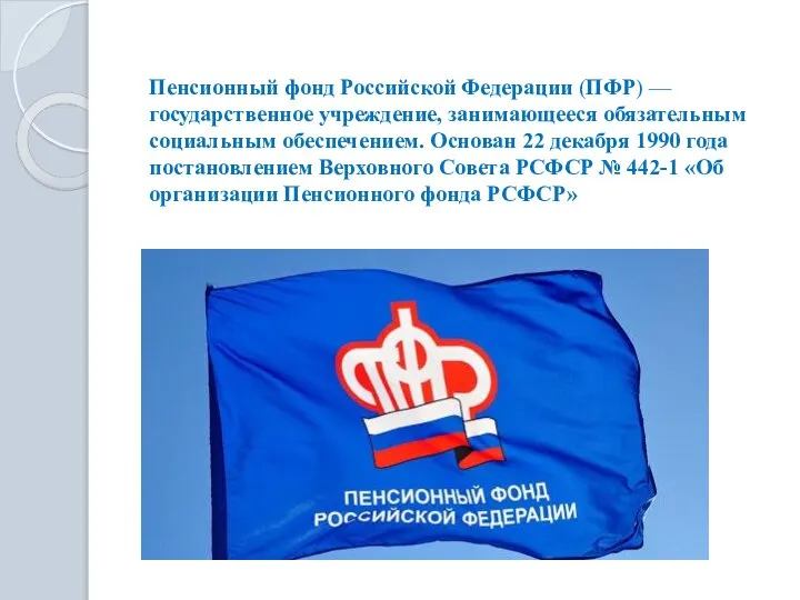 Пенсионный фонд Российской Федерации (ПФР) — государственное учреждение, занимающееся обязательным социальным обеспечением.