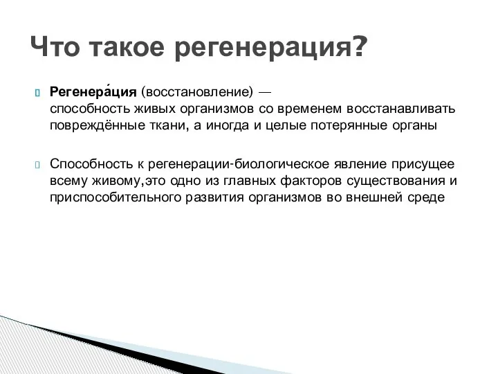 Регенера́ция (восстановление) — способность живых организмов со временем восстанавливать повреждённые ткани, а