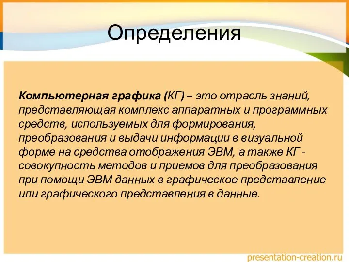 Определения Компьютерная графика (КГ) – это отрасль знаний, представляющая комплекс аппаратных и