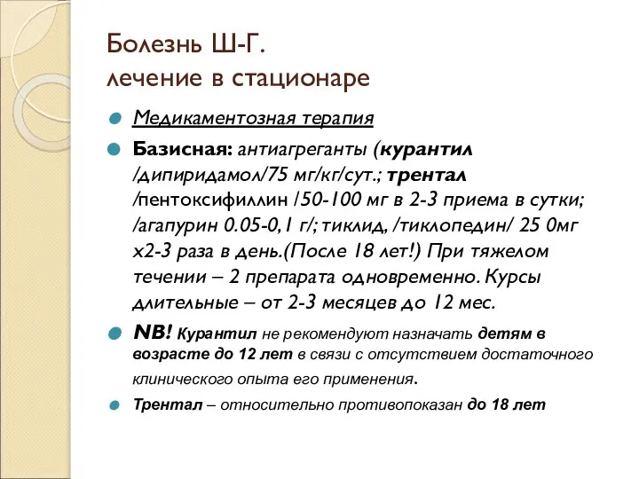 Болезнь Ш-Г. лечение в стационаре Медикаментозная терапия Базисная: антиагреганты (курантил /дипиридамол/75 мг/кг/сут.;