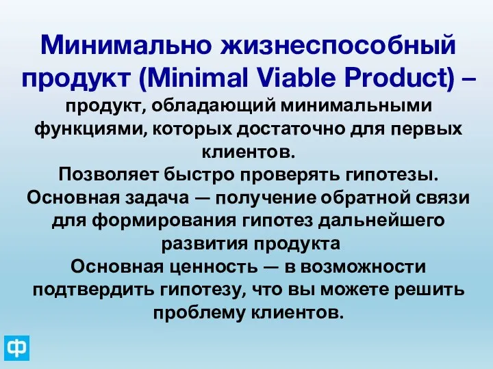 Минимально жизнеспособный продукт (Minimal Viable Product) – продукт, обладающий минимальными функциями, которых