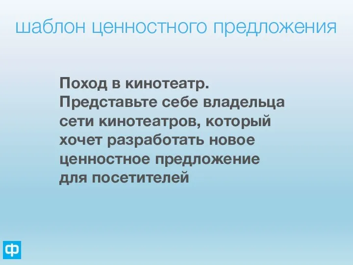 шаблон ценностного предложения Поход в кинотеатр. Представьте себе владельца сети кинотеатров, который