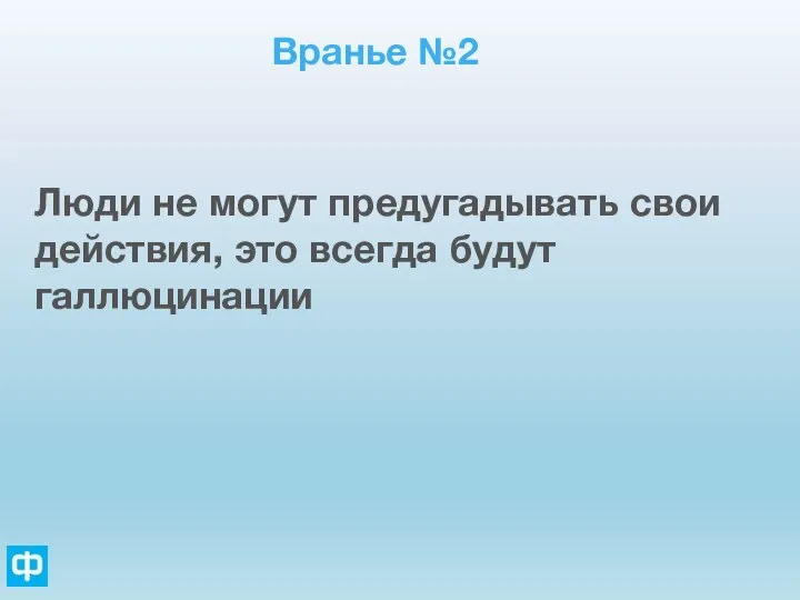 Вранье №2 Люди не могут предугадывать свои действия, это всегда будут галлюцинации