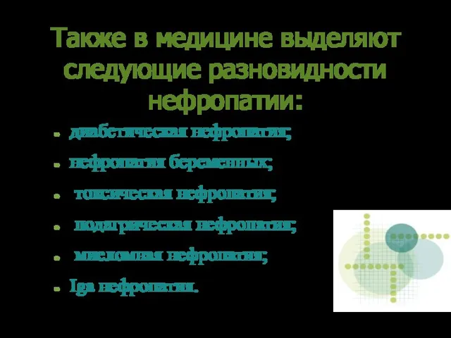 Также в медицине выделяют следующие разновидности нефропатии: диабетическая нефропатия; нефропатия беременных; токсическая