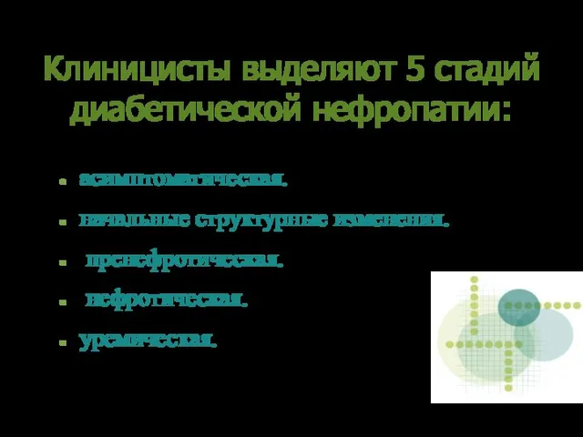 Клиницисты выделяют 5 стадий диабетической нефропатии: асимптоматическая. начальные структурные изменения. пренефротическая. нефротическая. уремическая.