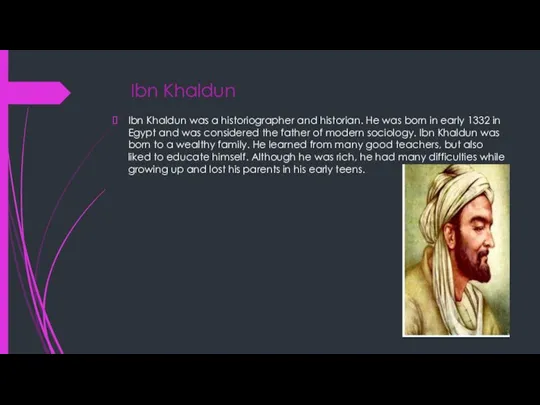 Ibn Khaldun Ibn Khaldun was a historiographer and historian. He was born