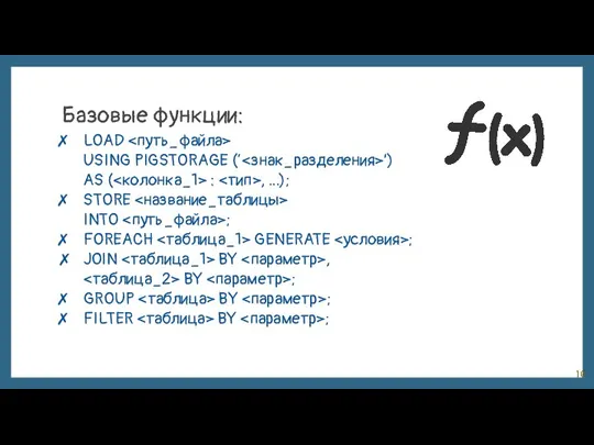 Базовые функции: LOAD USING PIGSTORAGE (‘ ’) AS ( : , ...);