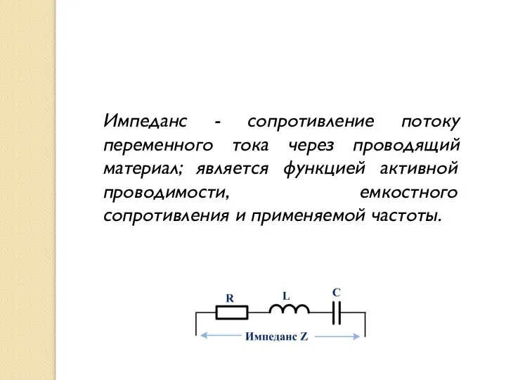 Импеданс - сопротивление потоку переменного тока через проводящий материал; является функцией активной