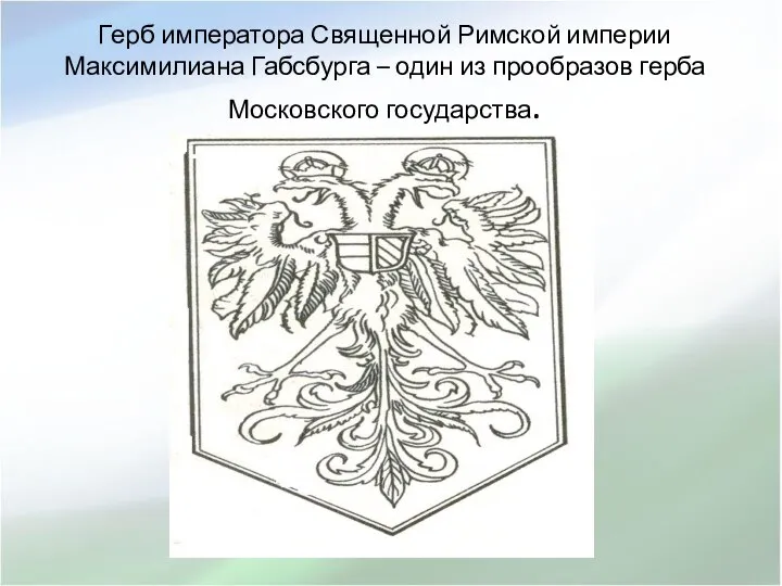 Герб императора Священной Римской империи Максимилиана Габсбурга – один из прообразов герба Московского государства.
