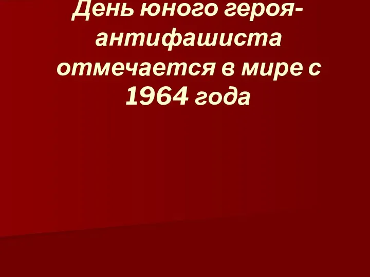 День юного героя-антифашиста отмечается в мире с 1964 года