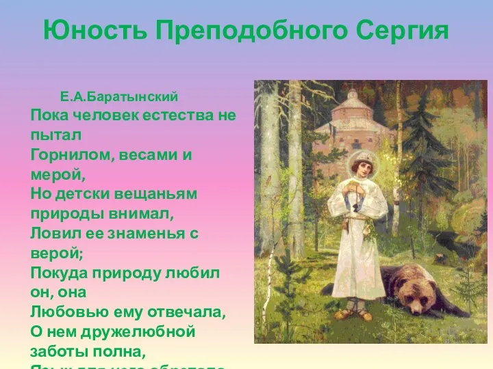 Юность Преподобного Сергия Е.А.Баратынский Пока человек естества не пытал Горнилом, весами и