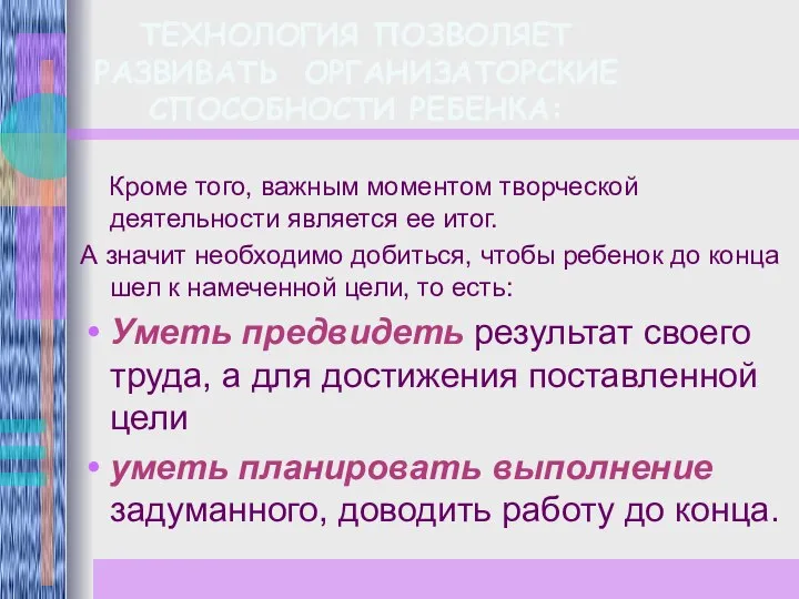 ТЕХНОЛОГИЯ ПОЗВОЛЯЕТ РАЗВИВАТЬ ОРГАНИЗАТОРСКИЕ СПОСОБНОСТИ РЕБЕНКА: Кроме того, важным моментом творческой деятельности