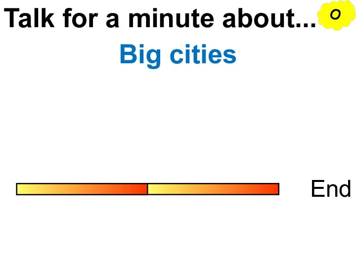Talk for a minute about... End Big cities O