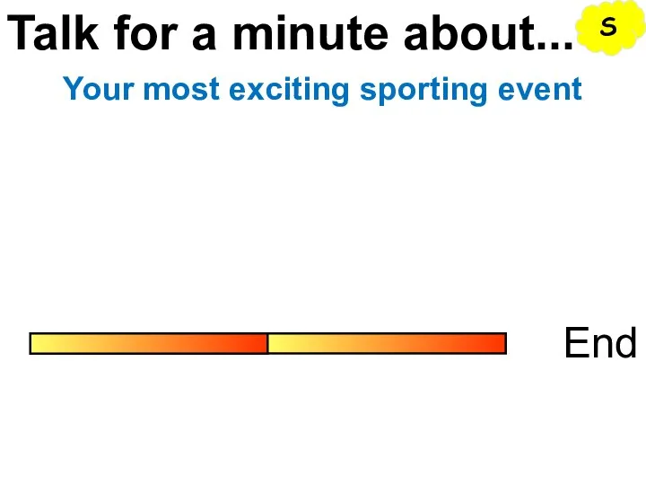 Talk for a minute about... End Your most exciting sporting event S