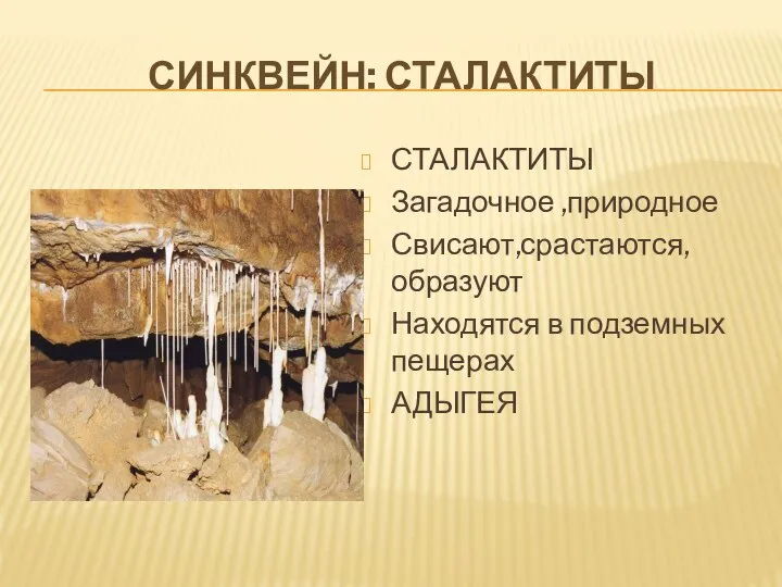 СИНКВЕЙН: СТАЛАКТИТЫ СТАЛАКТИТЫ Загадочное ,природное Свисают,срастаются,образуют Находятся в подземных пещерах АДЫГЕЯ