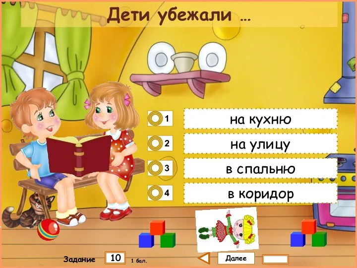 Далее 10 Задание 1 бал. на кухню на улицу в спальню в коридор Дети убежали …