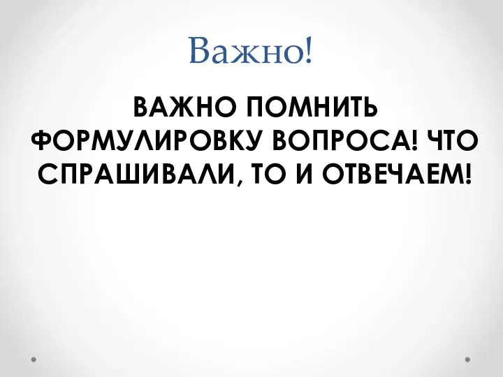 Важно! ВАЖНО ПОМНИТЬ ФОРМУЛИРОВКУ ВОПРОСА! ЧТО СПРАШИВАЛИ, ТО И ОТВЕЧАЕМ!