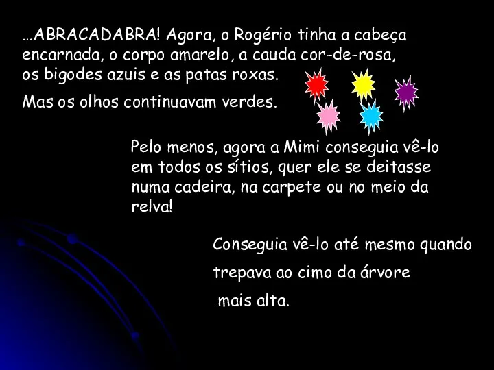 …ABRACADABRA! Agora, o Rogério tinha a cabeça encarnada, o corpo amarelo, a