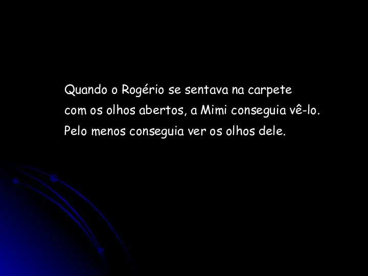 Quando o Rogério se sentava na carpete com os olhos abertos, a