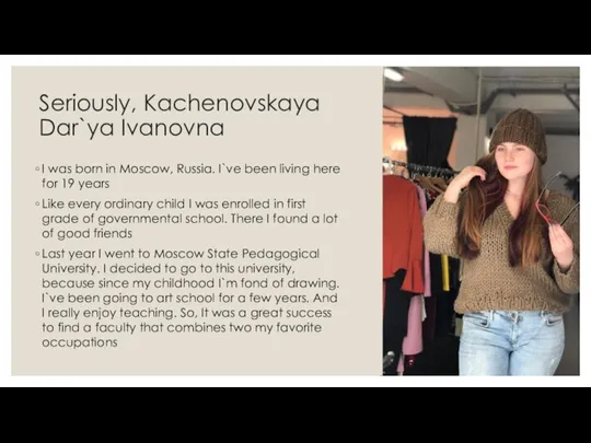 Seriously, Kachenovskaya Dar`ya Ivanovna I was born in Moscow, Russia. I`ve been