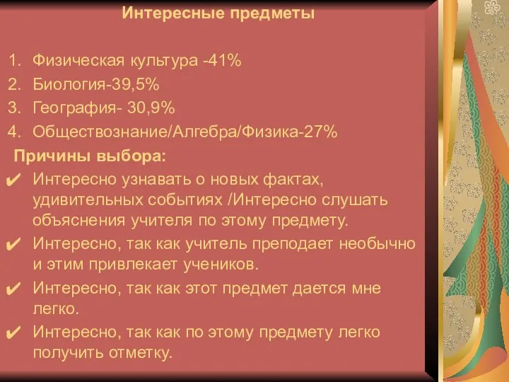 Интересные предметы Физическая культура -41% Биология-39,5% География- 30,9% Обществознание/Алгебра/Физика-27% Причины выбора: Интересно