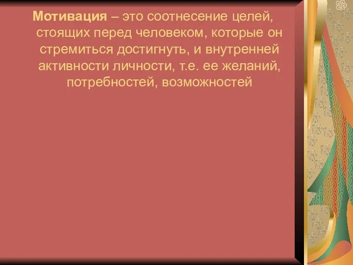 Мотивация – это соотнесение целей, стоящих перед человеком, которые он стремиться достигнуть,