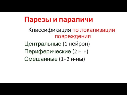 Парезы и параличи Классификация по локализации повреждения Центральные (1 нейрон) Периферические (2 н-н) Смешанные (1+2 н-ны)