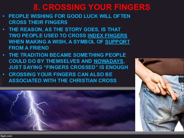 8. CROSSING YOUR FINGERS PEOPLE WISHING FOR GOOD LUCK WILL OFTEN CROSS