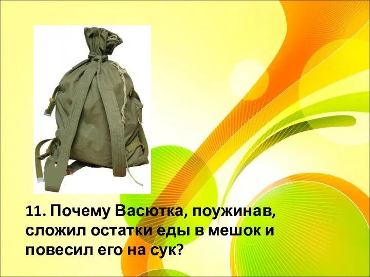 11. Почему Васютка, поужинав, сложил остатки еды в мешок и повесил его на сук?