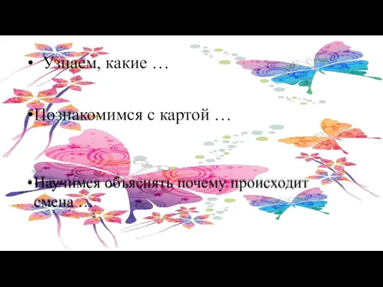 Узнаем, какие … Познакомимся с картой … Научимся объяснять почему происходит смена …