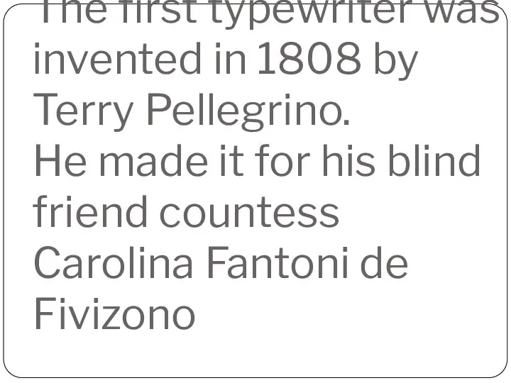 The first typewriter was invented in 1808 by Terry Pellegrino. He made