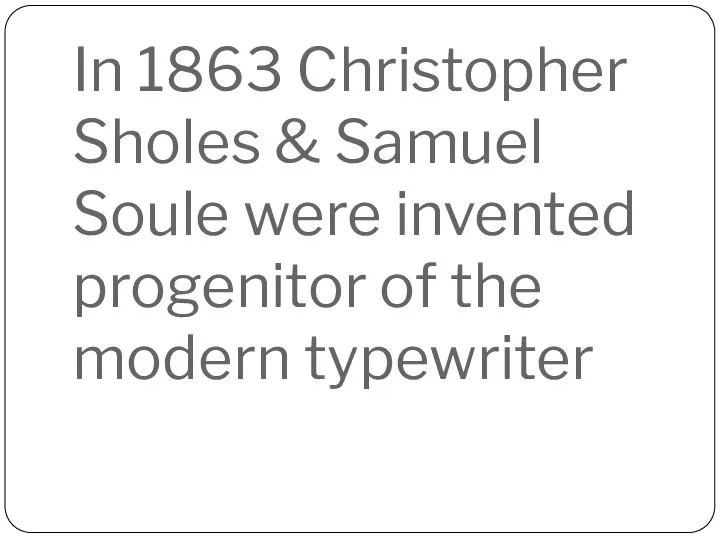 In 1863 Christopher Sholes & Samuel Soule were invented progenitor of the modern typewriter